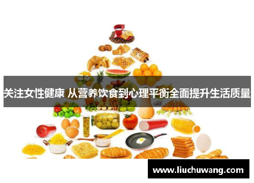 关注女性健康 从营养饮食到心理平衡全面提升生活质量